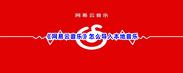 《网易云音乐》导入本地音乐方法介绍