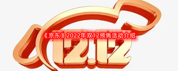 《京东》2022年双12预售活动最新介绍