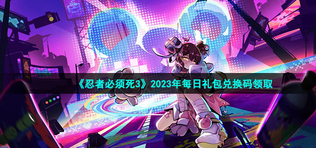 《忍者必须死3》2023年4月30日兑换码最新介绍