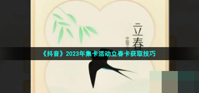 《抖音》2023年集卡活动立春卡获取技巧介绍