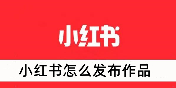 《小红书》发布作品方法介绍