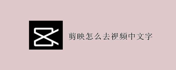 《剪映》去除视频上原有的文字方法介绍