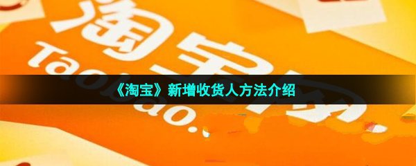 《淘宝 》添加新收货人方法介绍