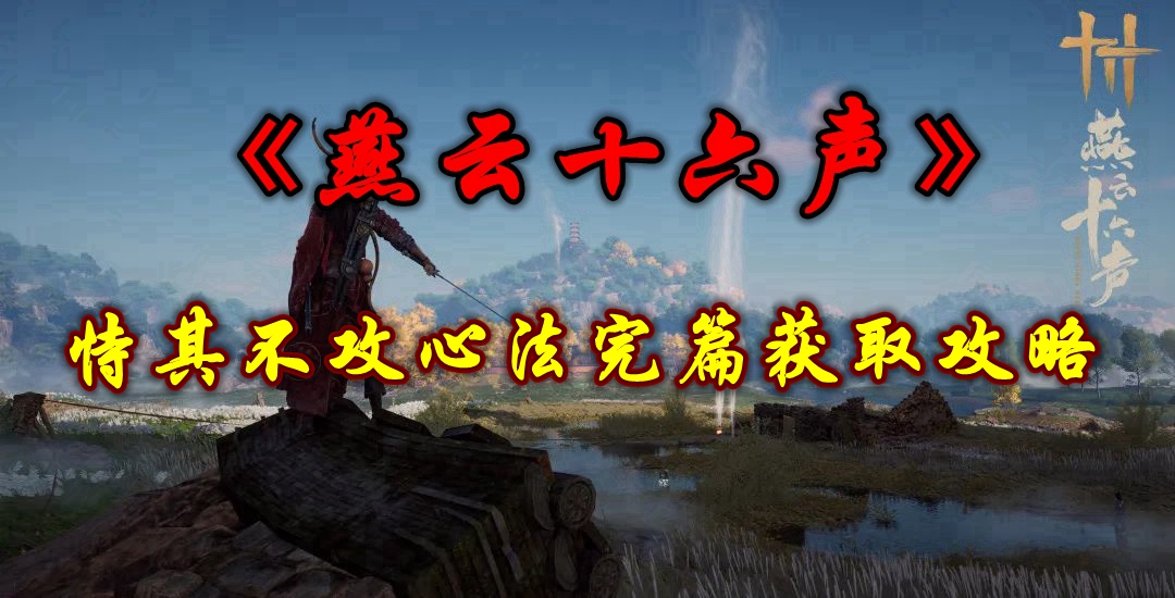 《燕云十六声》恃其不攻心法完篇获取攻略