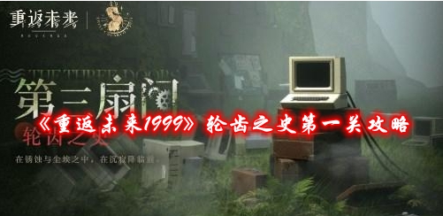 《重返未来1999》轮齿之史第一关攻略